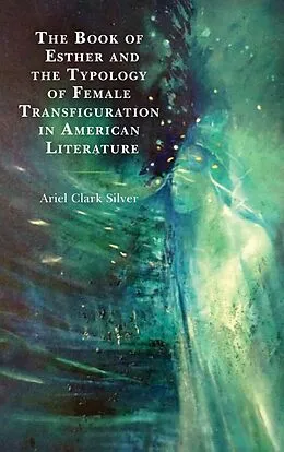 E-Book (epub) The Book of Esther and the Typology of Female Transfiguration in American Literature von Ariel Clark Silver