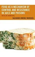 E-Book (epub) Food as a Mechanism of Control and Resistance in Jails and Prisons von Salvador Jiménez Murguía