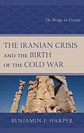 E-Book (epub) The Iranian Crisis and the Birth of the Cold War von Benjamin F. Harper