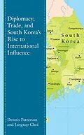 E-Book (epub) Diplomacy, Trade, and South Korea's Rise to International Influence von Dennis Patterson, Jangsup Choi