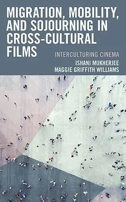 E-Book (epub) Migration, Mobility, and Sojourning in Cross-cultural Films von Ishani Mukherjee, Maggie Griffith Williams