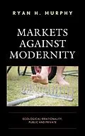 E-Book (epub) Markets against Modernity von Ryan H. Murphy