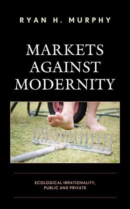 E-Book (epub) Markets against Modernity von Ryan H. Murphy