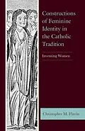 E-Book (epub) Constructions of Feminine Identity in the Catholic Tradition von Christopher M. Flavin