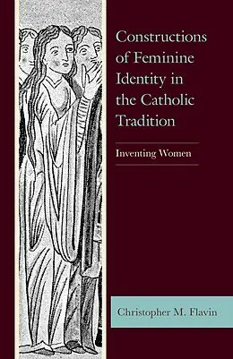 E-Book (epub) Constructions of Feminine Identity in the Catholic Tradition von Christopher M. Flavin
