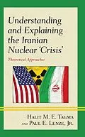 E-Book (epub) Understanding and Explaining the Iranian Nuclear 'Crisis' von Halit M. E. Tagma, Jr. Lenze