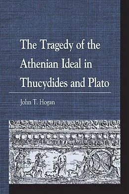 E-Book (epub) The Tragedy of the Athenian Ideal in Thucydides and Plato von John T. Hogan