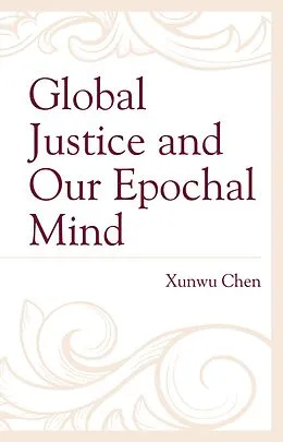 E-Book (epub) Global Justice and Our Epochal Mind von Xunwu Chen