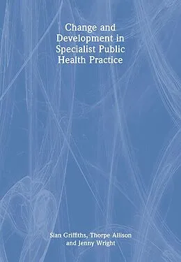 E-Book (pdf) Change and Development in Specialist Public Health Practice von Sian Griffiths, Thorpe Allison, Jenny Wright