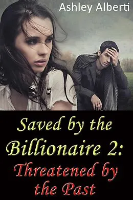 E-Book (epub) Saved by the Billionaire 2: Threatened by the Past (A gritty erotic romance) von Ashley Alberti