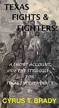E-Book (epub) Texas Fights & Fighters: A Short Account Of The Struggle For Texas Independence von Cyrus T. Brady