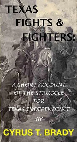 E-Book (epub) Texas Fights & Fighters: A Short Account Of The Struggle For Texas Independence von Cyrus T. Brady