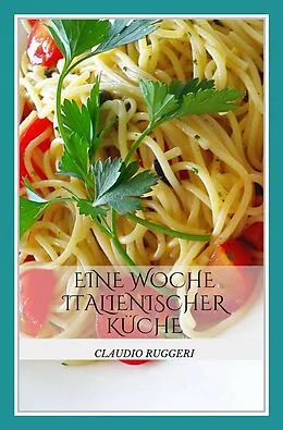 E-Book (epub) Eine Woche italienischer Küche von Claudio Ruggeri