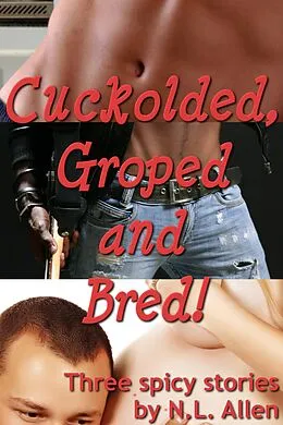 E-Book (epub) Cuckolded, Groped and Bred! (erotica collection) von N. L. Allen