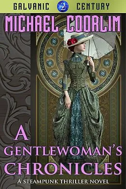 E-Book (epub) A Gentlewoman's Chronicles (Galvanic Century, #2) von Michael Coorlim