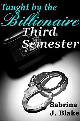 E-Book (epub) Third Semester (Taught by the Billionaire, #3) von Sabrina J. Blake