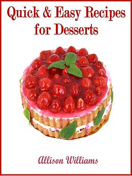 E-Book (epub) Quick & Easy Recipes for Desserts (Quick and Easy Recipes, #5) von Allison Williams