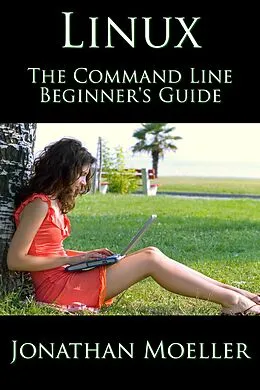 E-Book (epub) The Linux Command Line Beginner's Guide (Computer Beginner's Guide, #3) von Jonathan Moeller