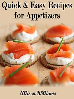 E-Book (epub) Quick & Easy Recipes for Appetizers (Quick and Easy Recipes, #6) von Allison Williams