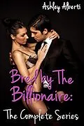 E-Book (epub) Bred by the Billionaire: The Complete Series von Ashley Alberti