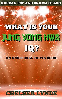 E-Book (epub) What is Your Jung Yong Hwa IQ? (Korean Pop and Drama Stars, #3) von Chelsea Lynde