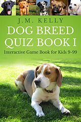 eBook (epub) Dog Breed Quiz Book I (Interactive Game Book for Kids 9-99, #1) de J. M. Kelly
