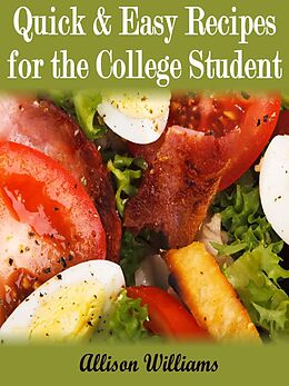 E-Book (epub) Quick & Easy Recipes For the College Student (Quick and Easy Recipes, #4) von Allison Williams