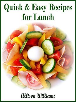 E-Book (epub) Quick & Easy Recipes for Lunch (Quick and Easy Recipes, #2) von Allison Williams