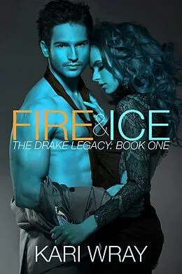 E-Book (epub) Fire and Ice (The Drake Legacy, #1) von Kari Wray