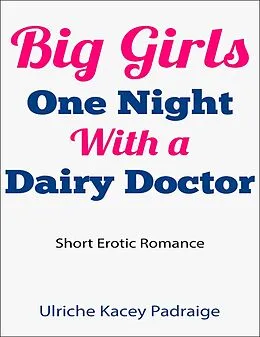 E-Book (epub) Big Girls One Night with a Dairy Doctor (Short Erotic Romance) von Ulriche Kacey Padraige