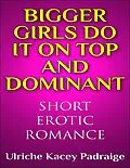 E-Book (epub) Bigger Girls Do It on Top and Dominant (Short Erotic Romance) von Ulriche Kacey Padraige