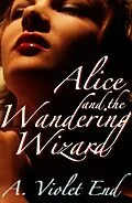 E-Book (epub) Alice and the Wandering Wizard, an erotic fantasy von A. Violet End