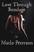E-Book (epub) Love Through Bondage von Marlo Peterson