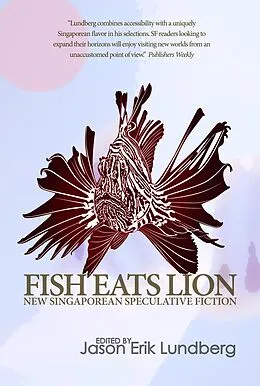 E-Book (epub) Fish Eats Lion: New Singaporean Speculative Fiction von Jason Erik Lundberg
