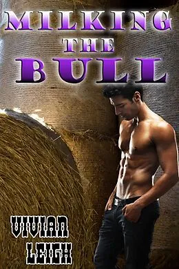 E-Book (epub) Milking the Bull (Gay Cowboy Erotica) von Vivian Leigh