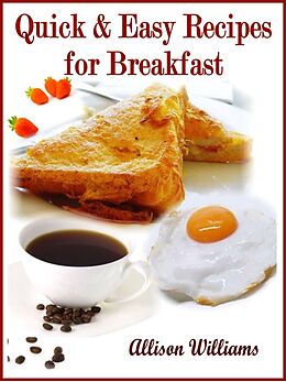 E-Book (epub) Quick & Easy Recipes for Breakfast (Quick and Easy Recipes, #1) von Allison Williams