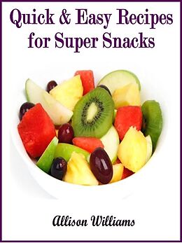 E-Book (epub) Quick & Easy Recipes for Super Snacks (Quick and Easy Recipes, #7) von Allison Williams