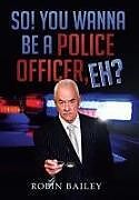 Fester Einband So! You Wanna Be a Police Officer, Eh? von Robin Bailey