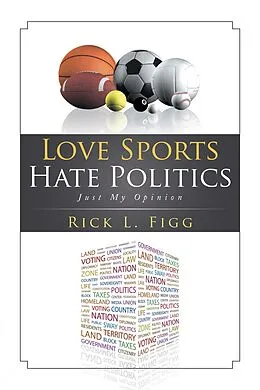 E-Book (epub) Love Sports Hate Politics von Rick L. Figg