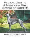 E-Book (epub) Medical, Genetic & Behavioral Risk Factors of Whippets von Ross D. Clark Dvm