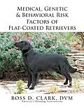 E-Book (epub) Medical, Genetic & Behavioral Risk Factors of Flat-Coated Retrievers von Ross Clark DVM