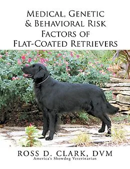 E-Book (epub) Medical, Genetic & Behavioral Risk Factors of Flat-Coated Retrievers von Ross Clark DVM