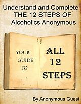 eBook (epub) Understand and Complete The 12 Steps of Alcoholics Anonymous de Anonymous Guest