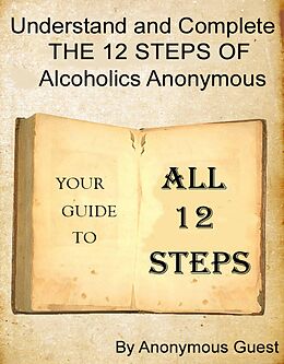 eBook (epub) Understand and Complete The 12 Steps of Alcoholics Anonymous de Anonymous Guest