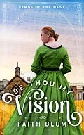 E-Book (epub) Be Thou My Vision (Hymns of the West, #2) von Faith Blum