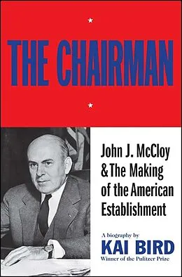 E-Book (epub) The Chairman: John J McCloy & The Making of the American Establishment von Kai Bird