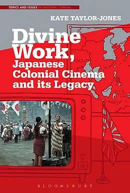 E-Book (epub) Divine Work, Japanese Colonial Cinema and its Legacy von Kate Taylor-Jones