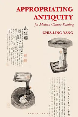 E-Book (epub) Appropriating Antiquity for Modern Chinese Painting von Chia-Ling Yang