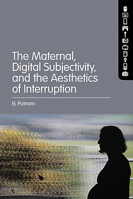 eBook (pdf) The Maternal, Digital Subjectivity, and the Aesthetics of Interruption de El Putnam