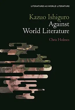 E-Book (epub) Kazuo Ishiguro Against World Literature von Chris Holmes